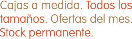 Cajas a medida. Todos los tamaños. Ofertas del mes. Stock permanente.